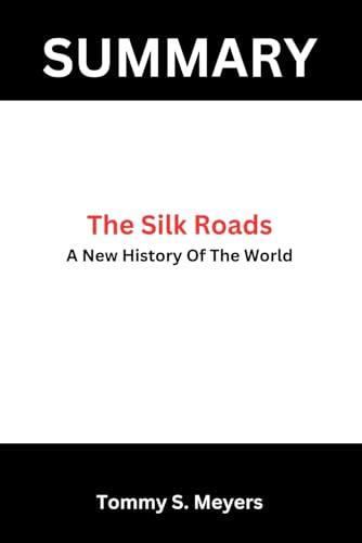 Summary Of The Silk Roads: A New History Of The World