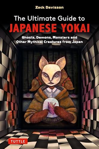 Ultimate Guide to Japanese Yokai: Ghosts, Demons, Monsters and other Creepy Creatures from Japan