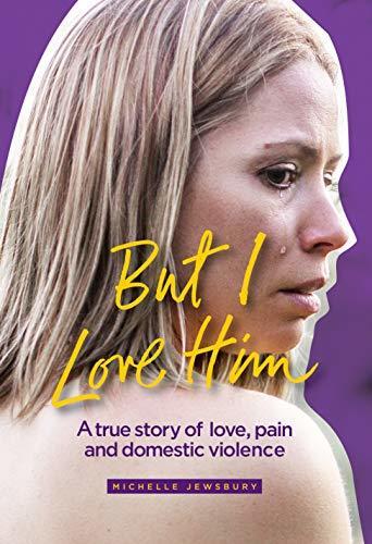 But I Love Him: A true story of love, pain and domestic violence