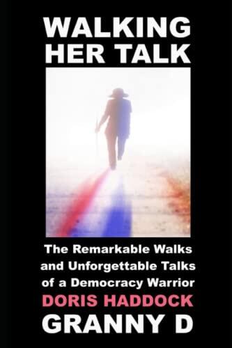 Walking Her Talk: The Remarkable Walks and Unforgettable Talks of a Democracy Warrior, Doris Haddock, Granny D