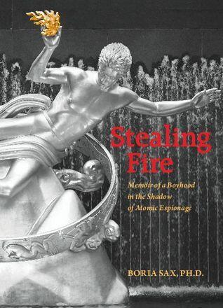 Stealing Fire: Memoir of a Boyhood in the Shadow of Atomic Espionage