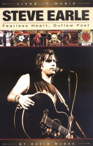 Steve Earle - Fearless Heart, Outlaw Poet: An Album-by-Album Portrait of Country-Rock's Outlaw Poet