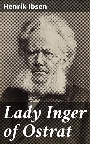 Lady Inger of Ostrat: Henrik Ibsen's Prose Dramas Vol III