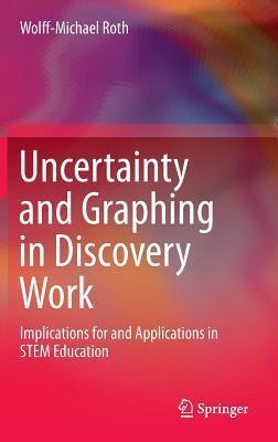 Uncertainty and Graphing in Discovery Work: Implications for and Applications in STEM Education