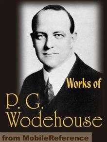 Works of P. G. Wodehouse. My Man Jeeves, Right Ho, Jeeves, The Man With Two Left Feet, A Damsel in Distress, Not George Washington, Mike, Poems, Stories