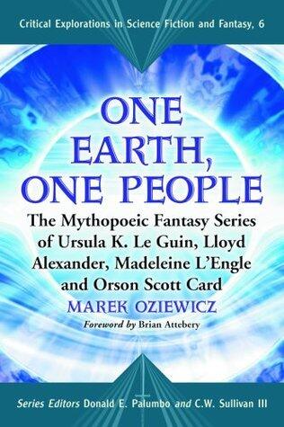 One Earth, One People: The Mythopoeic Fantasy Series of Ursula K. Le Guin, Lloyd Alexander, Madeleine L'Engle, Orson Scott Card