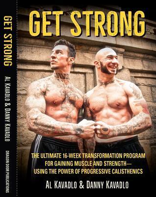 Get Strong: The Ultimate 16-Week Transformation Program for Gaining Muscle and Strength Using The Power of Progressive Calisthenics