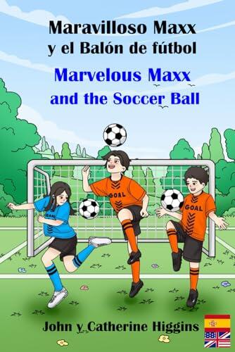 Marvelous Maxx and the Soccer Ball / Maravilloso Maxx y el Balón de fútbol (Spanish-English Bilingual): Los Niños Aprenden Nuevas Palabras Prácticas, Vocabulario, Medicina y Primeros Auxilios