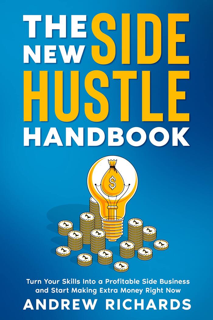 THE NEW SIDE HUSTLE HANDBOOK: Turn Your Skills Into a Profitable Side Business and Start Making Money Right Now