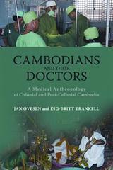 Cambodians and Their Doctors: A Medical Anthropology of Colonial and Post-Colonial Cambodia