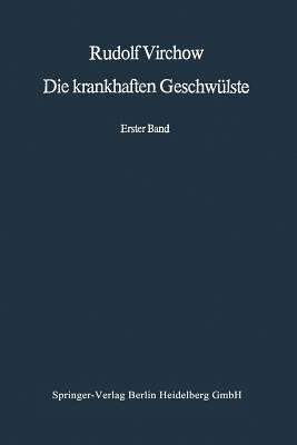 Die krankhaften Geschwülste: Erster Band: Dreissig Vorlesungen, gehalten während des Wintersemesters 1862-1863 an der Universität zu Berlin