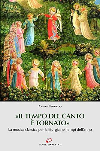 «Il tempo del canto è tornato»: La musica classica per la liturgia nei tempi dell'anno (Preghiera e Liturgia Vol. 18)