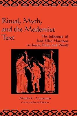 Ritual, Myth, and the Modernist Text: The Influence of Jane Ellen Harrison on Joyce, Eliot, and Woolf