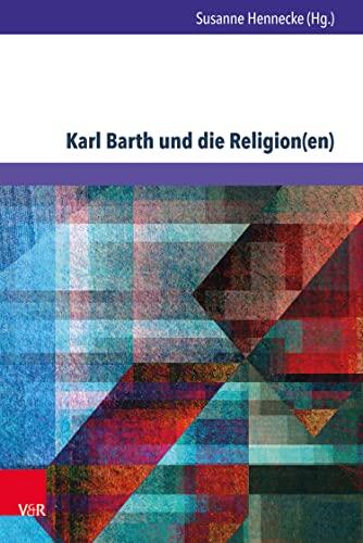 Karl Barth und die Religion(en): Erkundungen in den Weltreligionen und der Ökumene (Kirche – Konfession – Religion. 74)