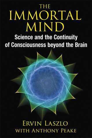The Immortal Mind: Science and the Continuity of Consciousness Beyond the Brain