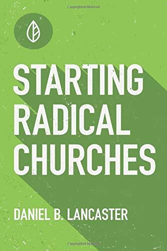 Starting Radical Churches: Multiply House Churches towards a Church Planting Movement Using 11 Proven Church Planting Bible Studies