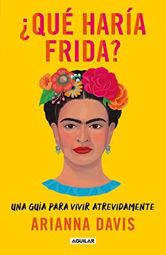 ¿Qué Haría Frida?: Una Guida per Vivere Atrevidamente / What Would Frida Do?: A Guide to Living Boldly