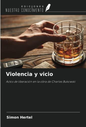 Violencia y vicio: Actos de liberación en la obra de Charles Bukowski