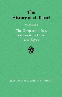 The History of al-Tabari Vol. 13: The Conquest of Iraq, Southwestern Persia, and Egypt: The Middle Years of 'Umar's Caliphate A.D. 636-642/A.H. 15-21