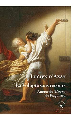 La Volupté Sans Recours: Autour du Verrou de Fragonard