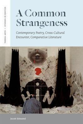 Common Strangeness: Contemporary Poetry, Cross-Cultural Encounter, Comparative Literature