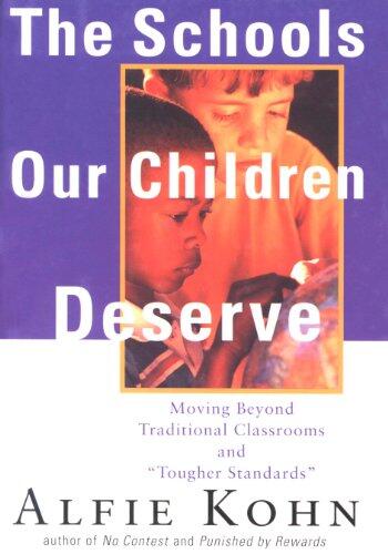 The Schools Our Children Deserve: Moving Beyond Traditional Classrooms and "Tougher Standards" - A Research-Based Argument for Child-Centered Learning