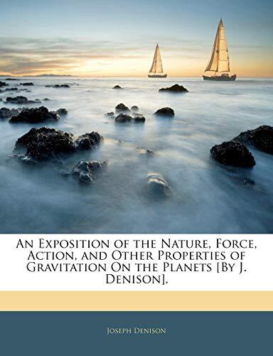 An Exposition of the Nature, Force, Action, and Other Properties of Gravitation On the Planets