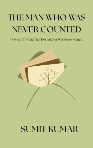 THE MAN WHO WAS NEVER COUNTED: "A Story Of A Life That Existed, But Was Never Valued"