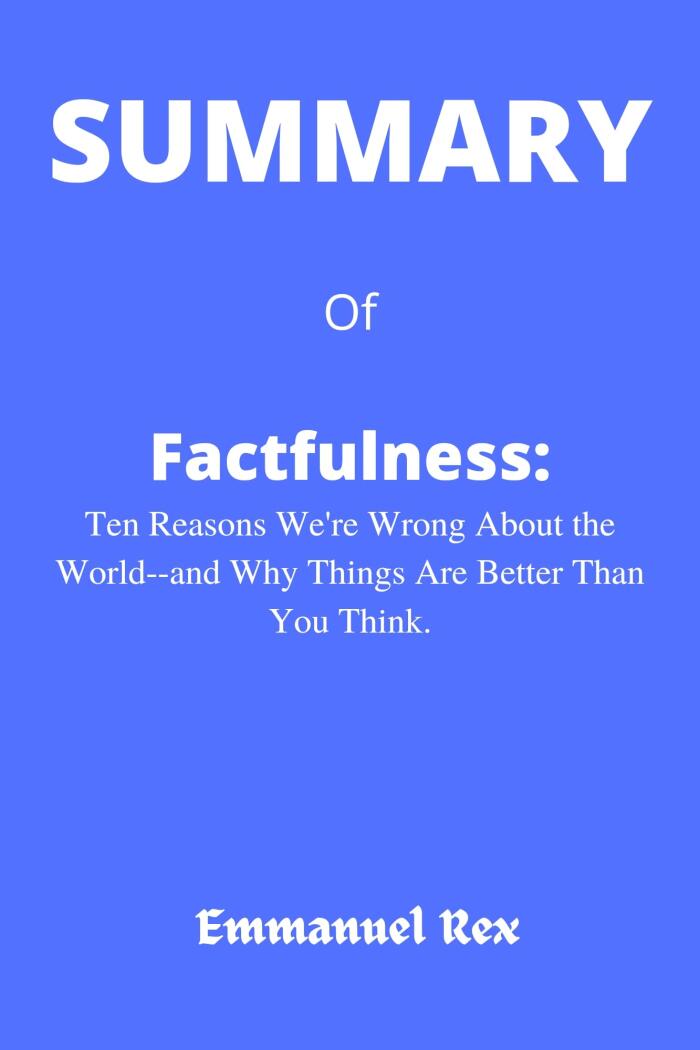 Summary of Factfulness: Ten Reasons We're Wrong About the World and Why Things Are Better Than You Think