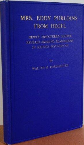 Mrs Eddy Purloins From Hegel. Newly discovered source reveals amazing Plagiarisms in Science and Health