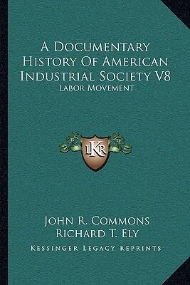 A Documentary History of American Industrial Society (Vol. 8): Labor Movement
