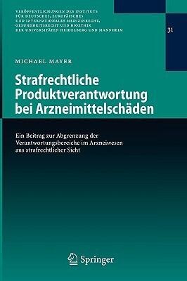 Strafrechtliche Produktverantwortung bei Arzneimittelschäden: Ein Beitrag zur Abgrenzung der Verantwortungsbereiche im Arzneiwesen aus ... Heidelberg und Mannheim, 31)