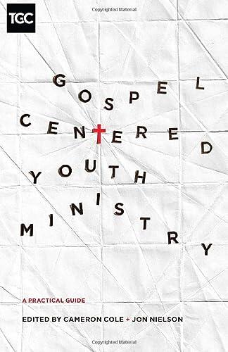 Gospel-Centered Youth Ministry: A Practical Guide