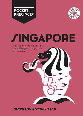 Singapore Pocket Precincts: A Pocket Guide To The City'S Best Cultural Hangouts, Shops, Bars And Eateries