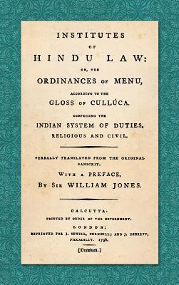 Institutes of Hindu Law: Or, the Ordinances of Manu, According to the Gloss of Culluca. Comprising the Indian System of Duties, Religious and Civil. ... With a Preface, By Sir William Jones