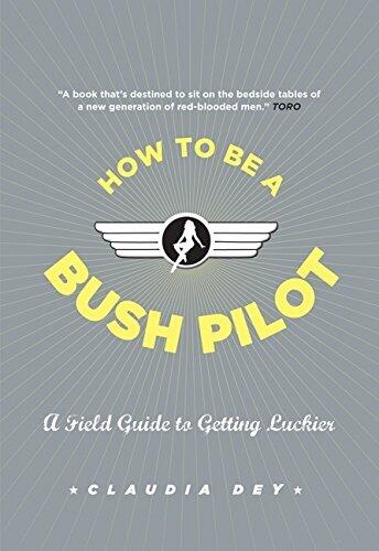 How To Be A Bush Pilot: A Field Guide To Getting Luckier