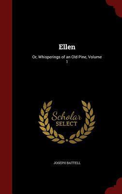 Ellen: Or, Whisperings of an Old Pine, Volume 1