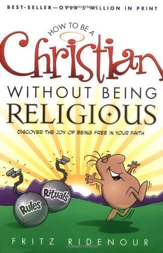 How to be a Christian Without Being Religious: Discover the Joy of Being Free in Your Faith