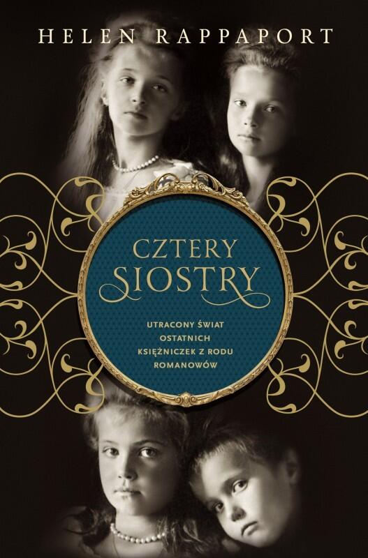Cztery siostry: Utracony świat ostatnich księżniczek z rodu Romanowów