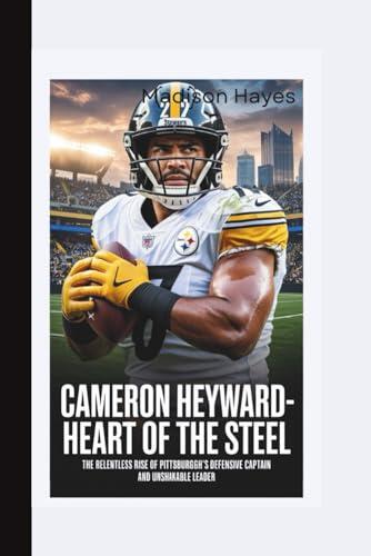 CAMERON HEYWARD: Heart of the Steel-The Relentless Rise of Pittsburgh's Defensive Captain and Unshakable Leader
