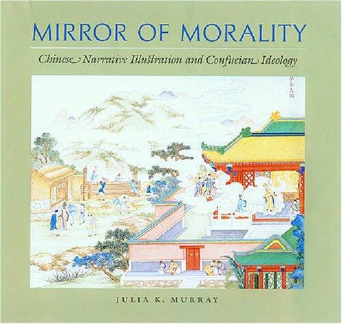 Mirror of Morality: Chinese Narrative Illustration and Confucian Ideology