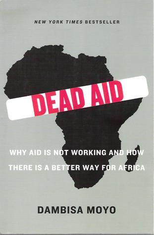 Dead Aid: Why Aid Is Not Working and How There Is a Better Way for Africa