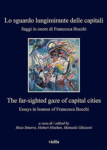 Lo Sguardo Lungimirante Delle Capitali / The Far-Sighted Gaze of Capital Cities: Saggi in Onore Di Francesca Bocchi / Essays in Honour of Francesca ... Di Viella