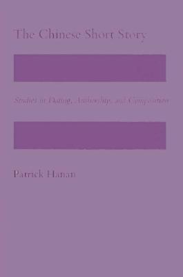 The Chinese Short Story: Studies in Dating, Authorship, and Composition