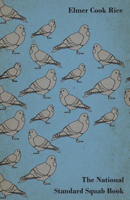 The National Standard Squab Book: A Practical Manual for the Installation of a Successful Squab Plant - How to Make a Pigeon and Squab Business Pay