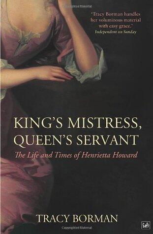 King's Mistress, Queen's Servant: The Life and Times of Henrietta Howard