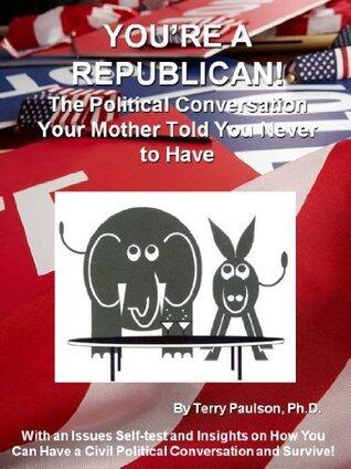 You're a Republican! The Political Conversation Your Mother Told You Never to Have