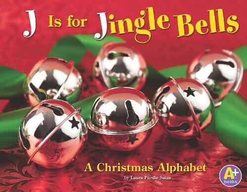 J Is For Jingle Bells: A Christmas Alphabet