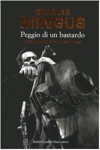 Peggio di un Bastardo: Autobiografia di Charles Mingus