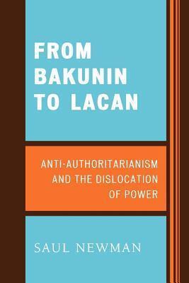From Bakunin to Lacan: Anti-Authoritarianism and the Dislocation of Power